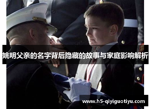 姚明父亲的名字背后隐藏的故事与家庭影响解析