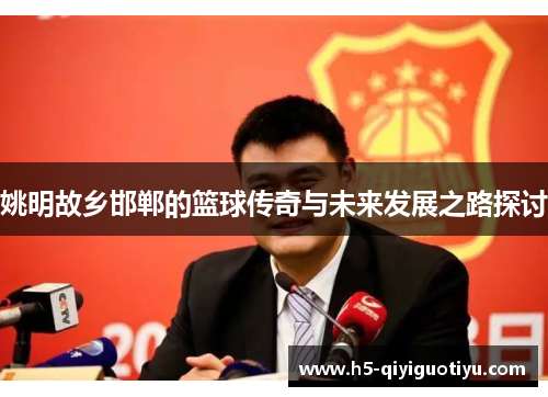 姚明故乡邯郸的篮球传奇与未来发展之路探讨
