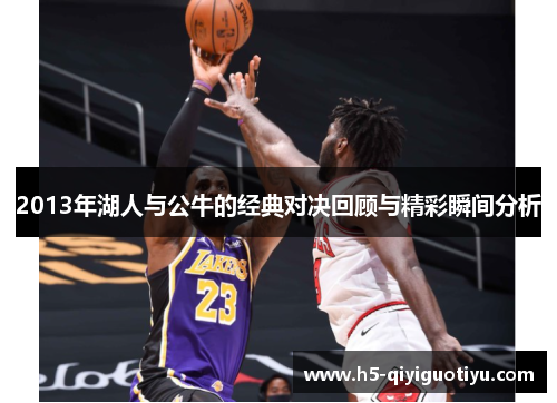 2013年湖人与公牛的经典对决回顾与精彩瞬间分析